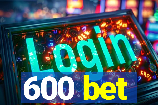 600 bet